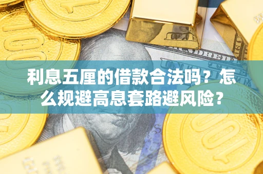 武汉利息五厘的借款合法吗？怎么规避高息套路避风险？