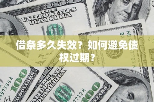 武汉借条多久失效？如何避免债权过期？