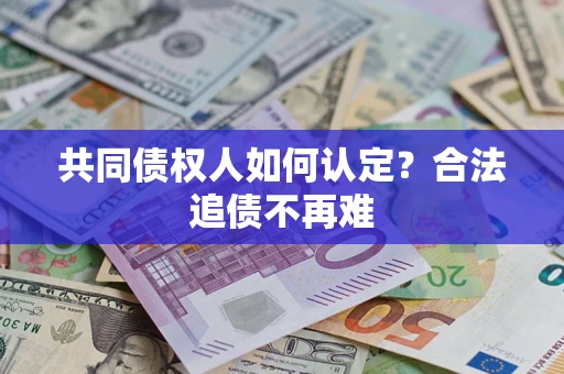 武汉共同债权人如何认定？合法追债不再难