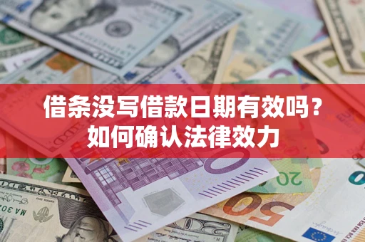 武汉借条没写借款日期有效吗？如何确认法律效力