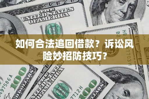 武汉如何合法追回借款？诉讼风险妙招防技巧？